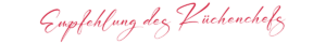 Grafik mit dem Schriftzug „Empfehlung unseres Küchenchefs"